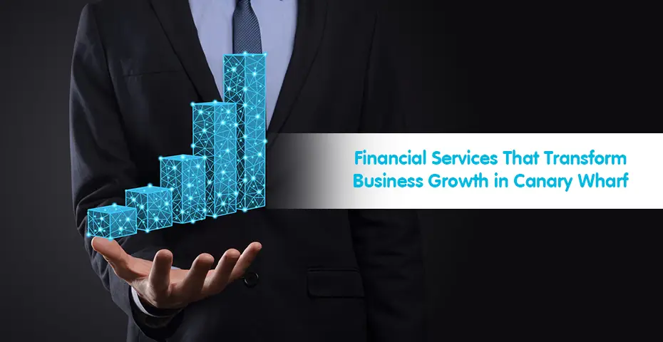 Financial Services That Transform Business Growth in Canary Wharf