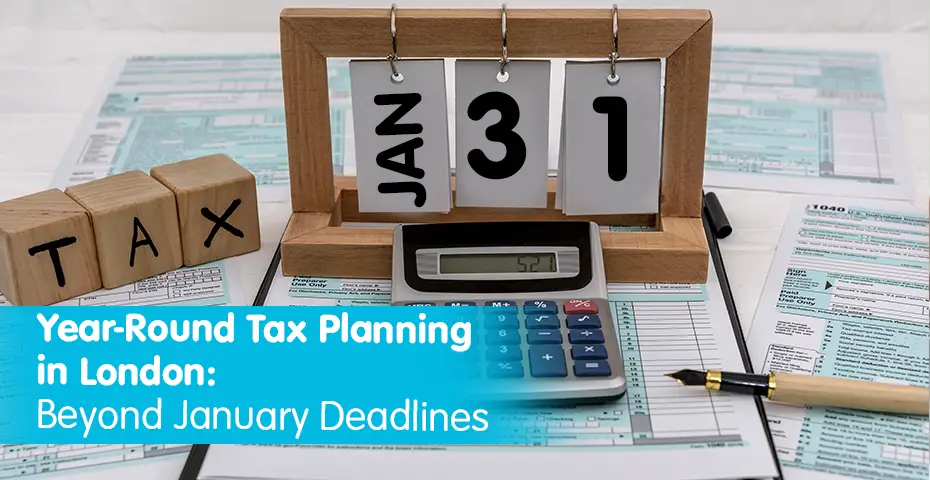 Year-Round Tax Planning in London Beyond January Deadlines